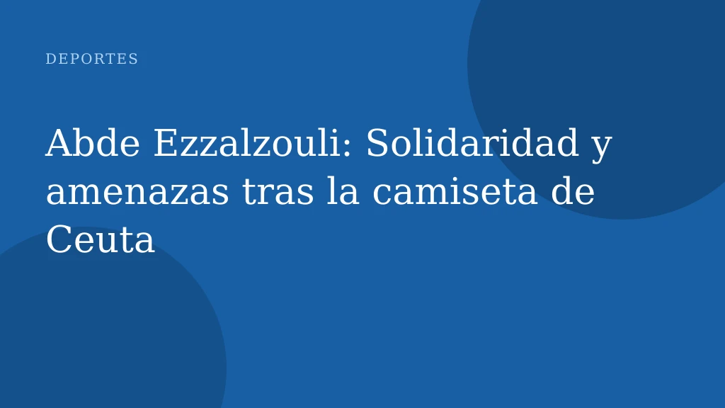 Abde Ezzalzouli: Solidaridad y amenazas tras la camiseta de Ceuta