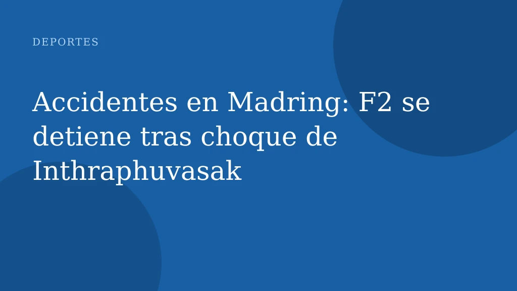 Accidentes en Madring: F2 se detiene tras choque de Inthraphuvasak