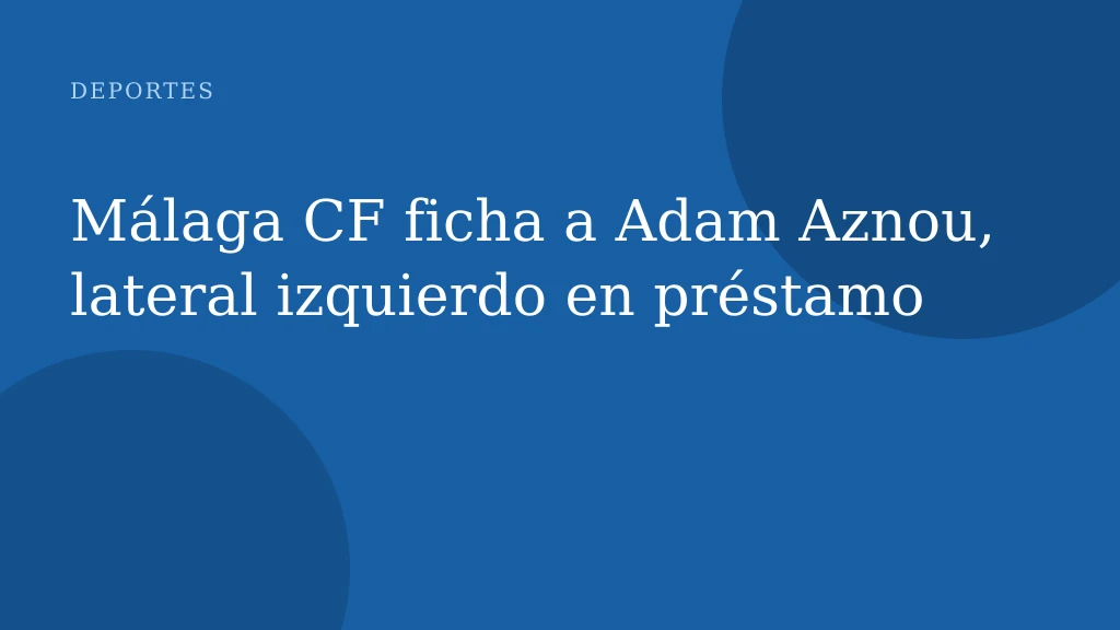 Málaga CF ficha a Adam Aznou, lateral izquierdo en préstamo