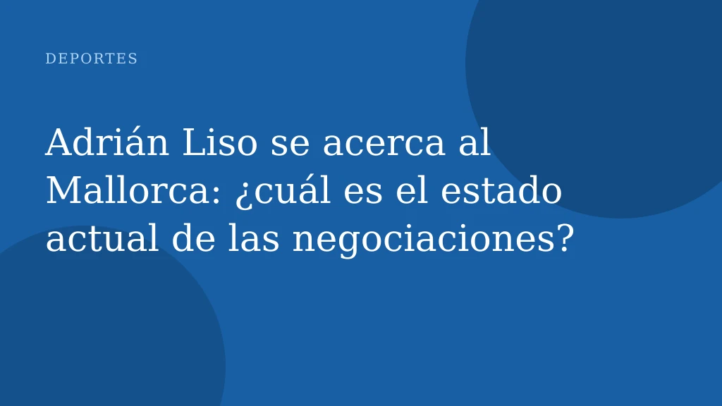 Adrián Liso se acerca al Mallorca: ¿cuál es el estado actual de las negociaciones?