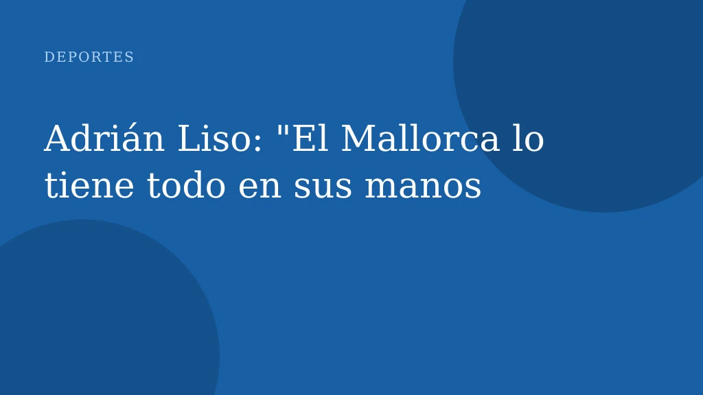 Adrián Liso: "El Mallorca lo tiene todo en sus manos
