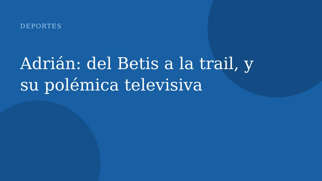 Adrián: del Betis a la trail, y su polémica televisiva