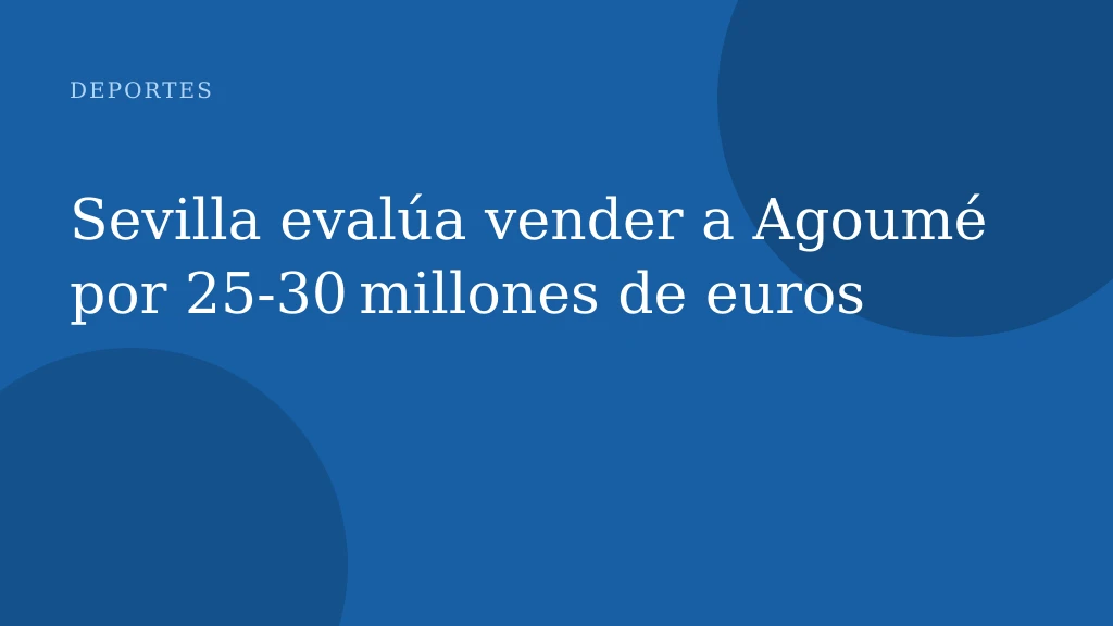 Sevilla evalúa vender a Agoumé por 25‑30 millones de euros