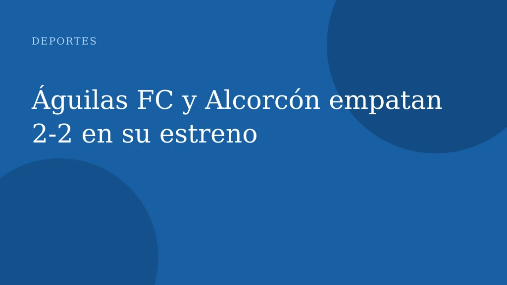 Águilas FC y Alcorcón empatan 2-2 en su estreno