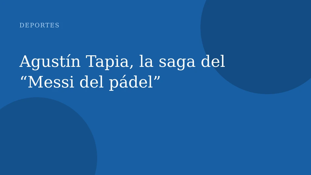 Agustín Tapia, la saga del “Messi del pádel”