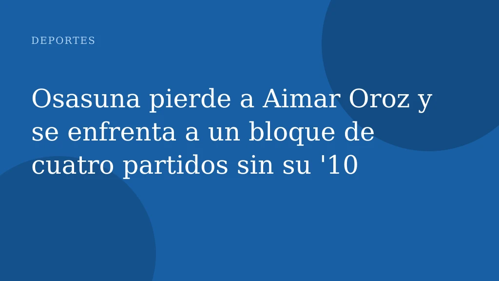 Osasuna pierde a Aimar Oroz y se enfrenta a un bloque de cuatro partidos sin su '10