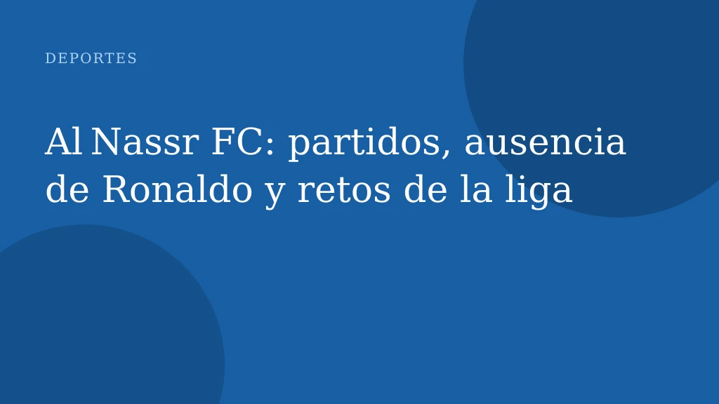 Al Nassr FC: partidos, ausencia de Ronaldo y retos de la liga