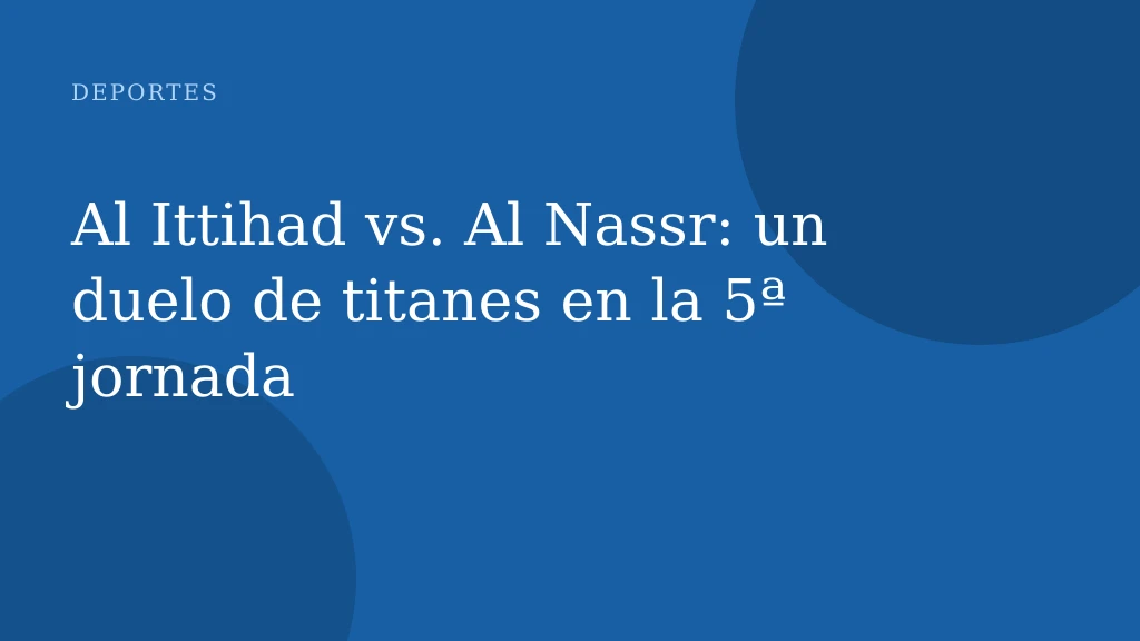 Al Ittihad vs. Al Nassr: un duelo de titanes en la 5ª jornada