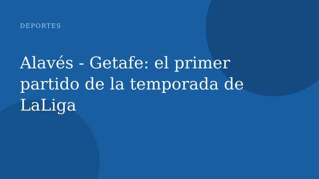 Alavés - Getafe: el primer partido de la temporada de LaLiga