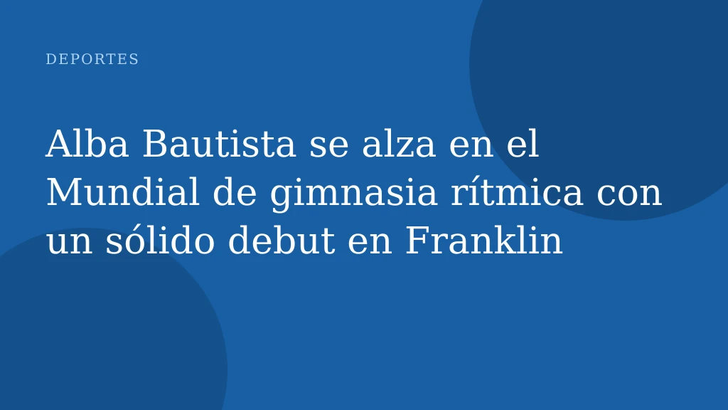 Alba Bautista se alza en el Mundial de gimnasia rítmica con un sólido debut en Franklin