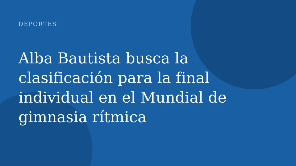 Alba Bautista busca la clasificación para la final individual en el Mundial de gimnasia rítmica
