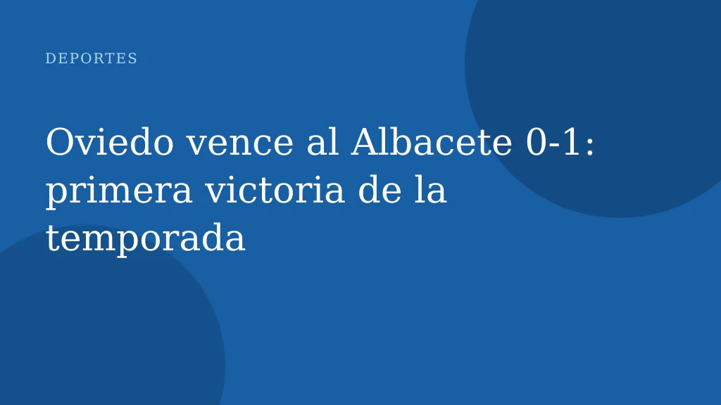 Oviedo vence al Albacete 0‑1: primera victoria de la temporada