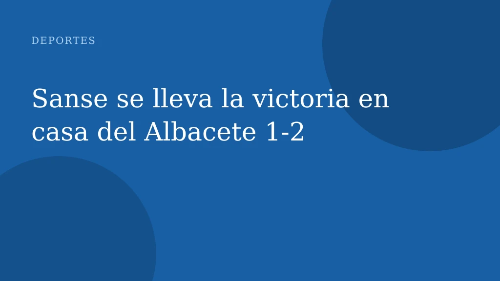 Sanse se lleva la victoria en casa del Albacete 1‑2