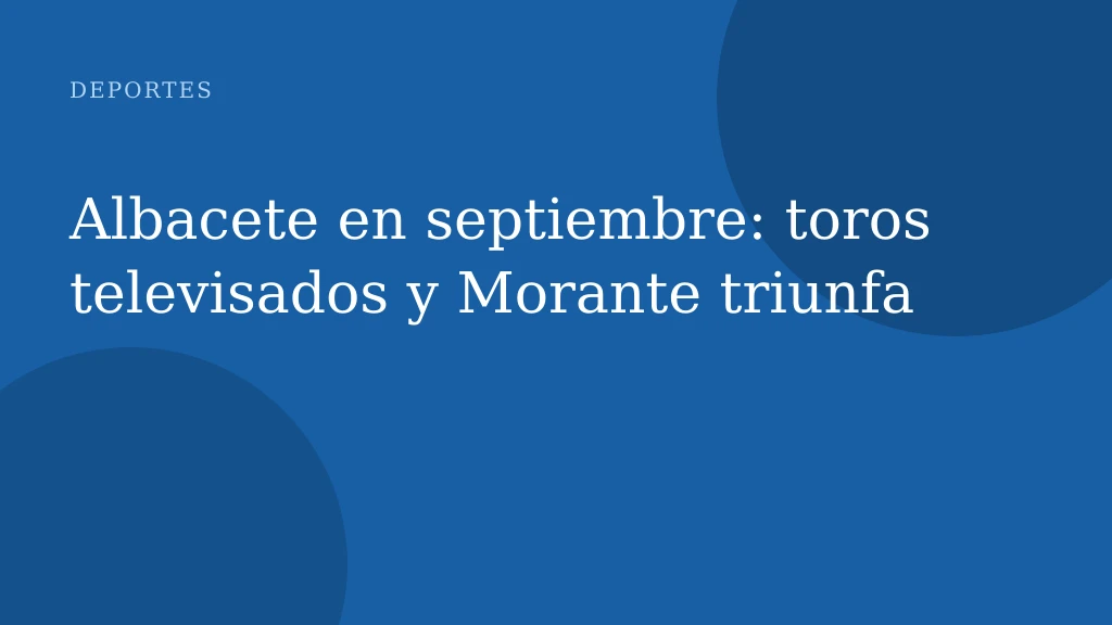 Albacete en septiembre: toros televisados y Morante triunfa