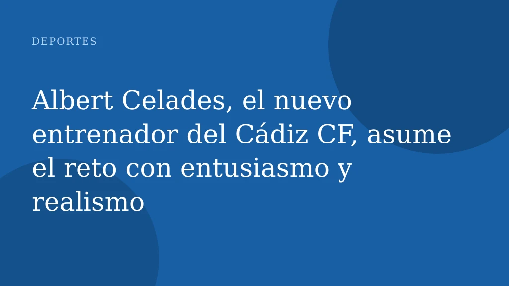 Albert Celades, el nuevo entrenador del Cádiz CF, asume el reto con entusiasmo y realismo