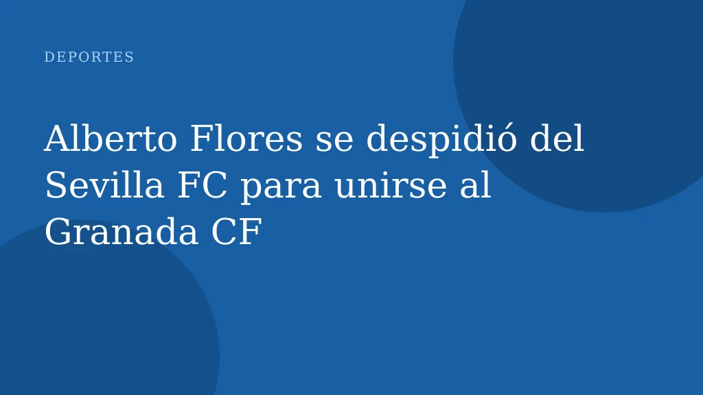 Alberto Flores se despidió del Sevilla FC para unirse al Granada CF