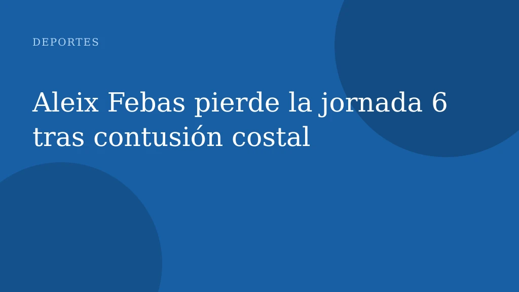 Aleix Febas pierde la jornada 6 tras contusión costal