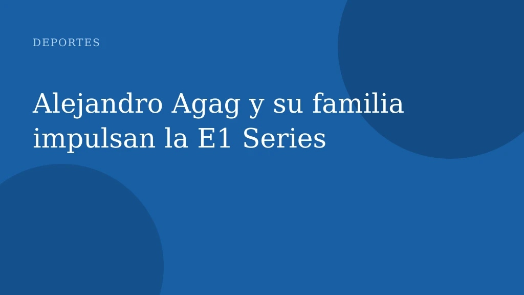 Alejandro Agag y su familia impulsan la E1 Series
