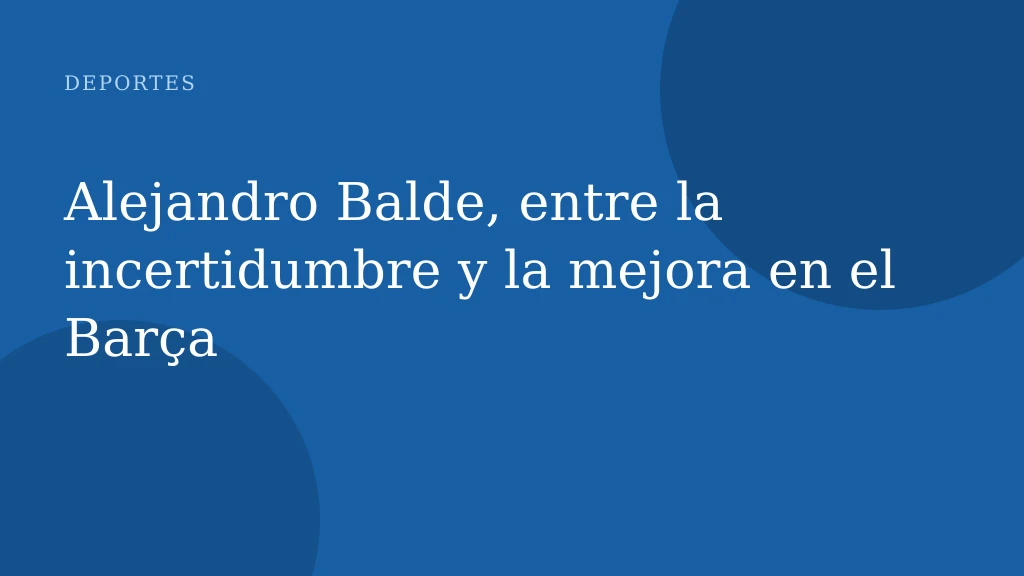 Alejandro Balde, entre la incertidumbre y la mejora en el Barça