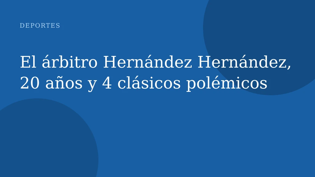 El árbitro Hernández Hernández, 20 años y 4 clásicos polémicos