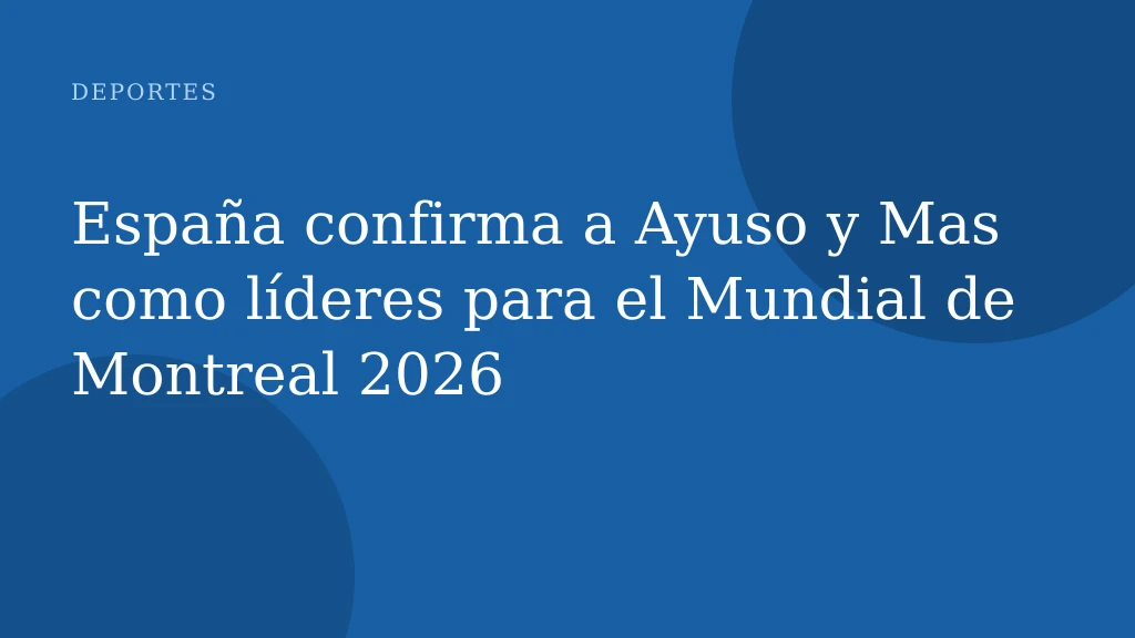 España confirma a Ayuso y Mas como líderes para el Mundial de Montreal 2026