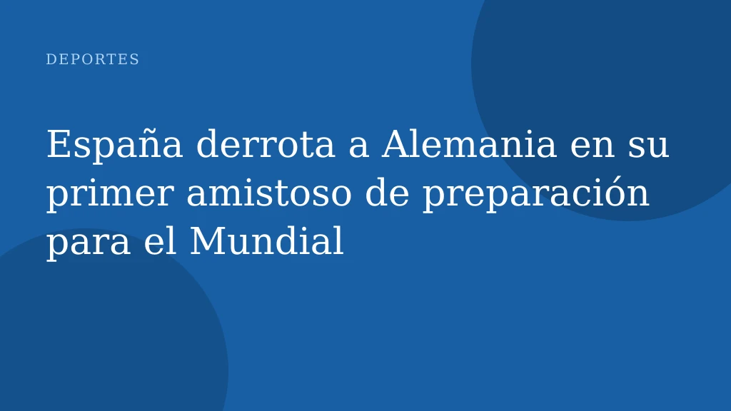 España derrota a Alemania en su primer amistoso de preparación para el Mundial