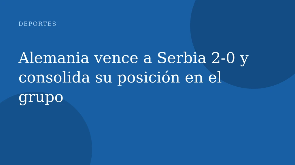 Alemania vence a Serbia 2-0 y consolida su posición en el grupo