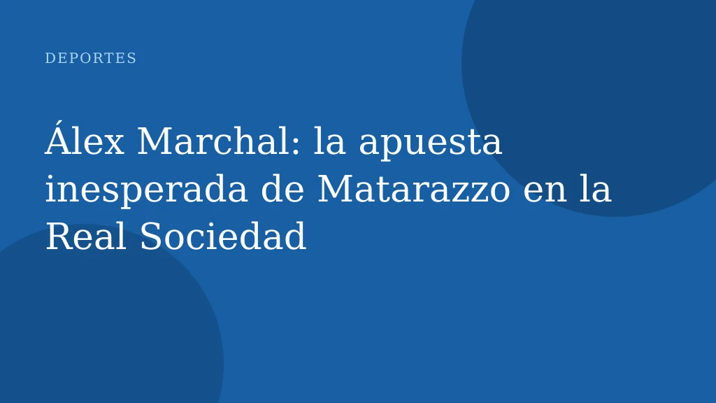 Álex Marchal: la apuesta inesperada de Matarazzo en la Real Sociedad