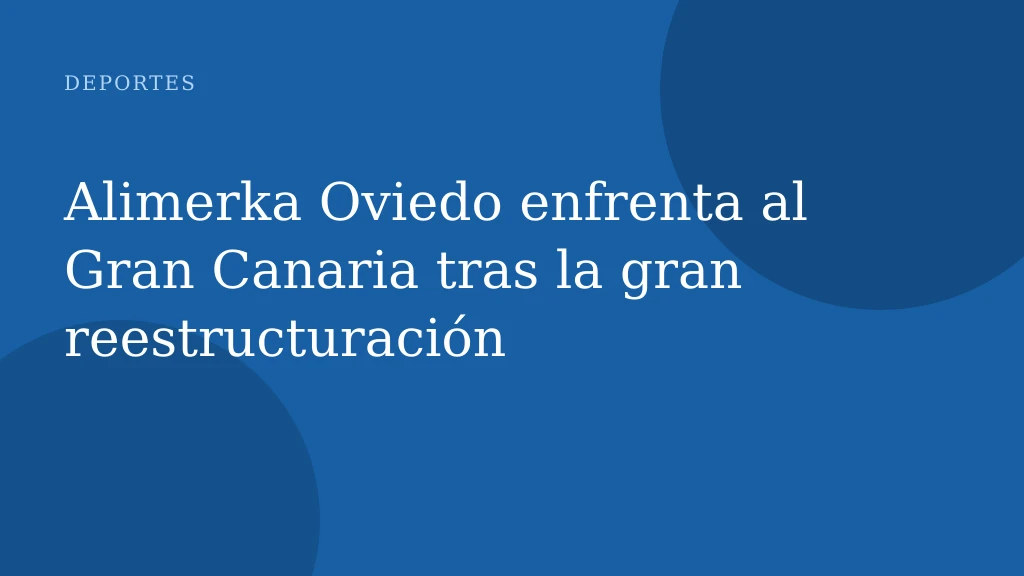 Alimerka Oviedo enfrenta al Gran Canaria tras la gran reestructuración