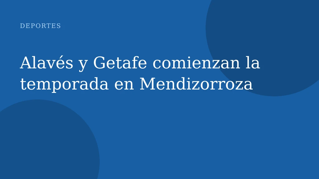 Alavés y Getafe comienzan la temporada en Mendizorroza