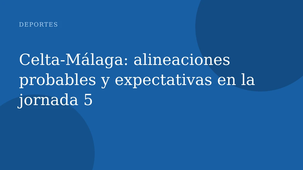 Celta-Málaga: alineaciones probables y expectativas en la jornada 5