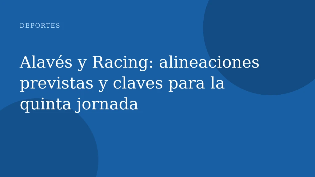 Alavés y Racing: alineaciones previstas y claves para la quinta jornada
