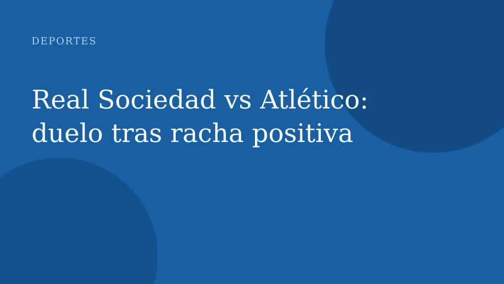 Real Sociedad vs Atlético: duelo tras racha positiva