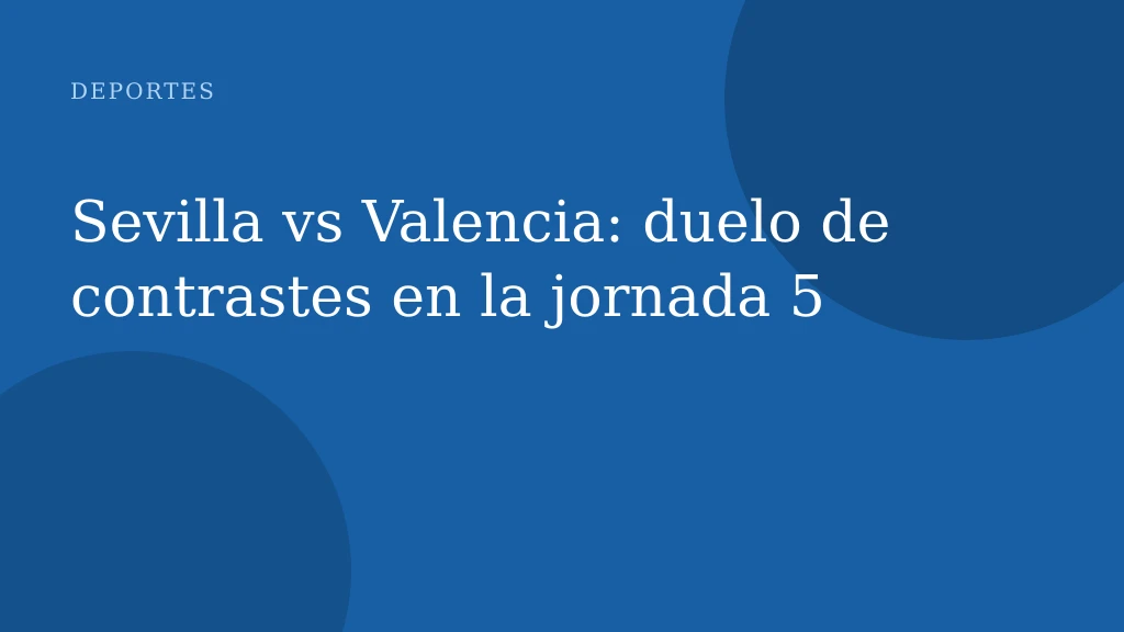 Sevilla vs Valencia: duelo de contrastes en la jornada 5