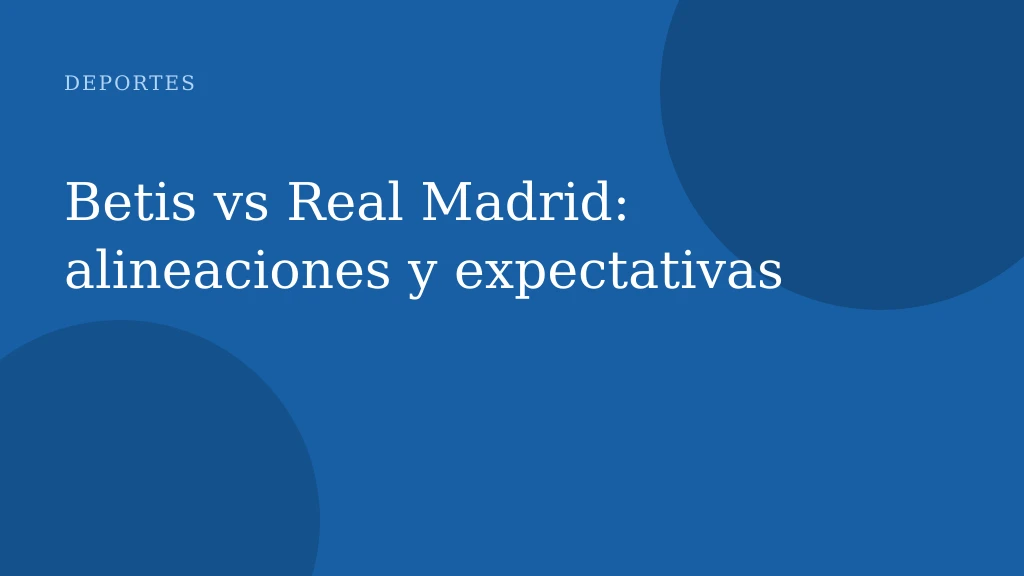 Betis vs Real Madrid: alineaciones y expectativas