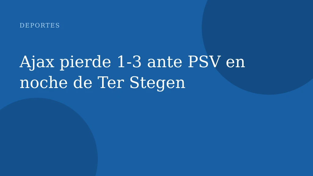 Ajax pierde 1‑3 ante PSV en noche de Ter Stegen