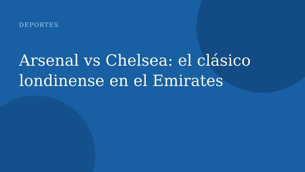 Arsenal vs Chelsea: el clásico londinense en el Emirates