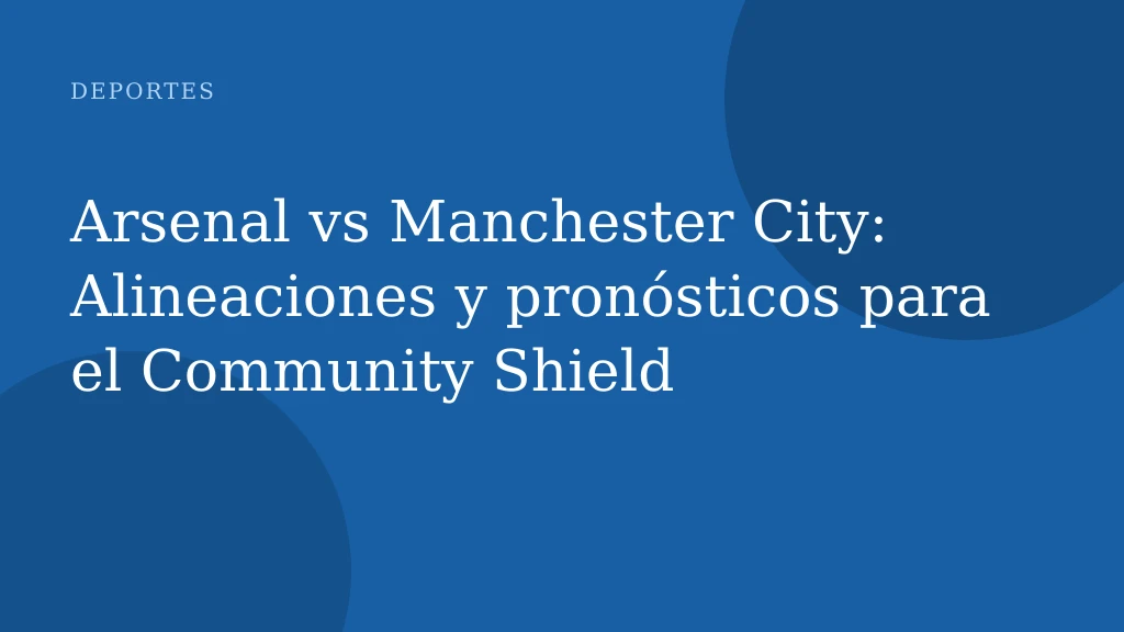 Arsenal vs Manchester City: Alineaciones y pronósticos para el Community Shield