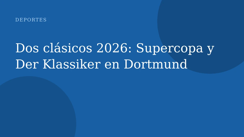 Dos clásicos 2026: Supercopa y Der Klassiker en Dortmund