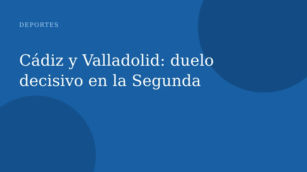 Cádiz y Valladolid: duelo decisivo en la Segunda
