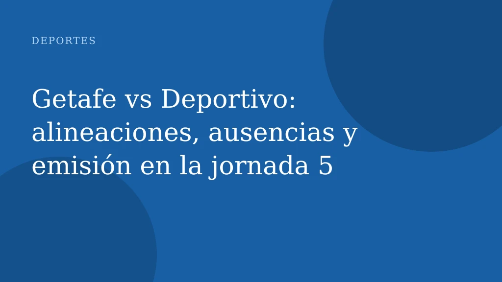 Getafe vs Deportivo: alineaciones, ausencias y emisión en la jornada 5