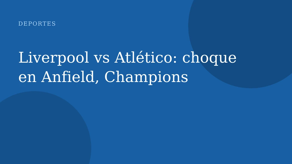 Liverpool vs Atlético: choque en Anfield, Champions