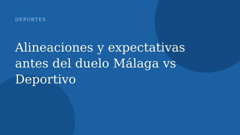 Alineaciones y expectativas antes del duelo Málaga vs Deportivo