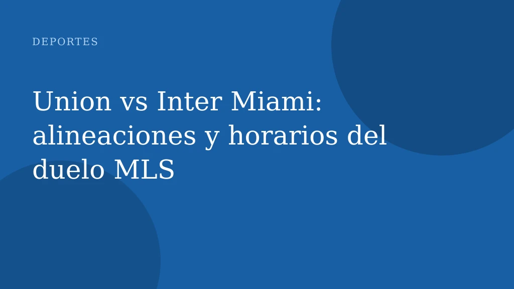 Union vs Inter Miami: alineaciones y horarios del duelo MLS