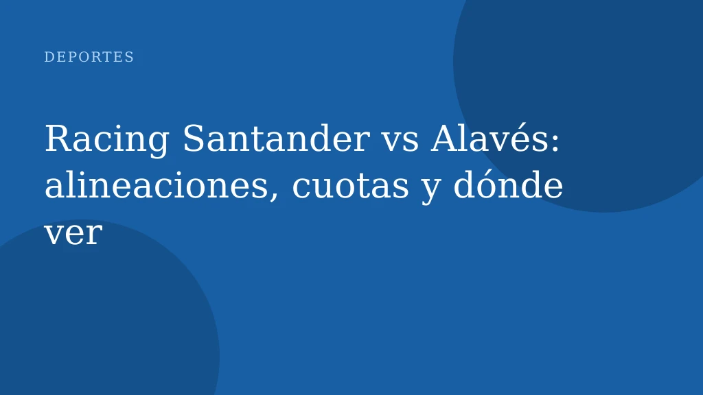 Racing Santander vs Alavés: alineaciones, cuotas y dónde ver