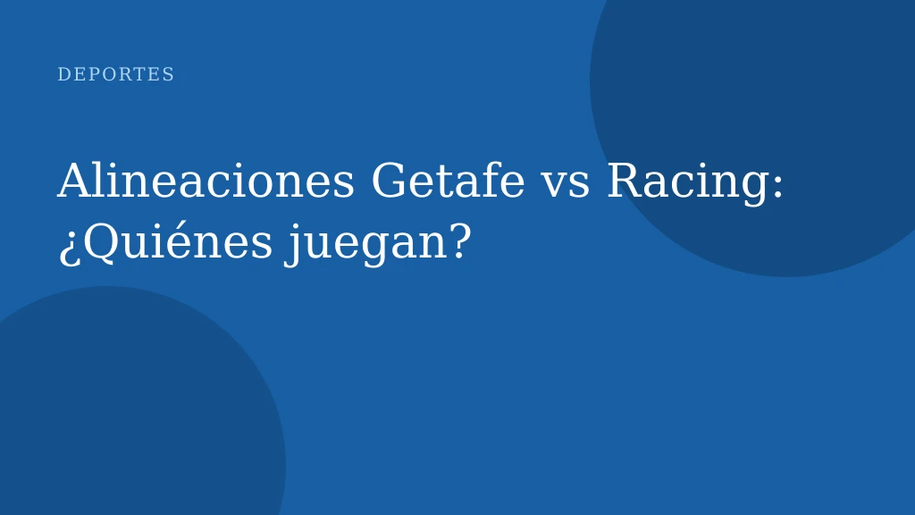 Alineaciones Getafe vs Racing: ¿Quiénes juegan?