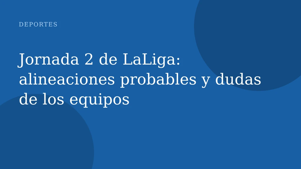 Jornada 2 de LaLiga: alineaciones probables y dudas de los equipos