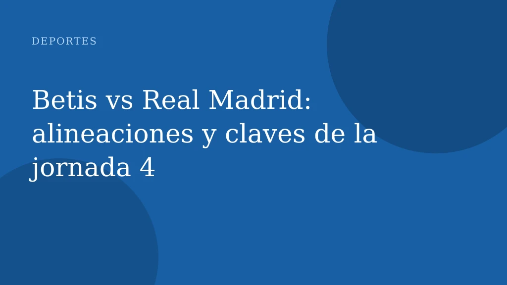 Betis vs Real Madrid: alineaciones y claves de la jornada 4