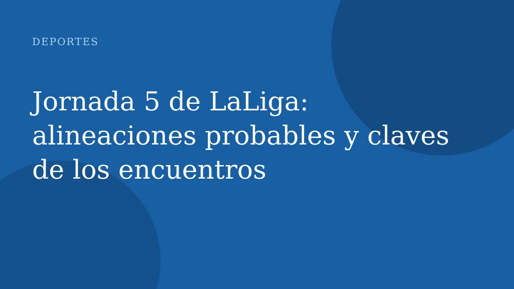 Jornada 5 de LaLiga: alineaciones probables y claves de los encuentros
