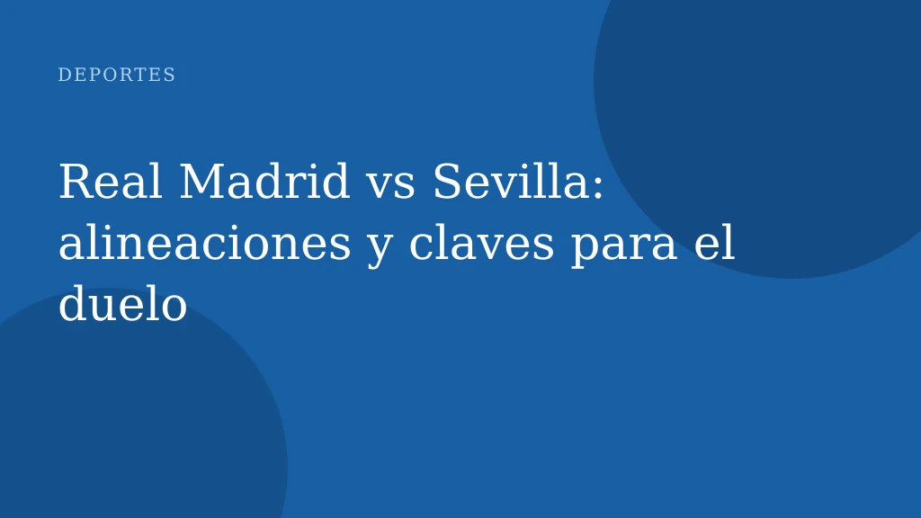 Real Madrid vs Sevilla: alineaciones y claves para el duelo